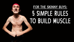 For the Skinny Guys: 5 Simple Rules to Build Muscle
