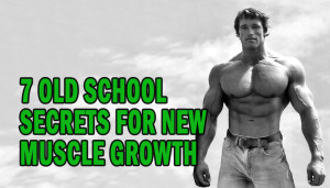 7 old school secrets for new muscle growth