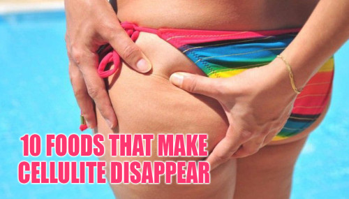 10 Foods That Make Cellulite Disappear