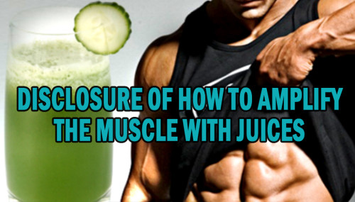 Disclosure of how to amplify the muscle with juices